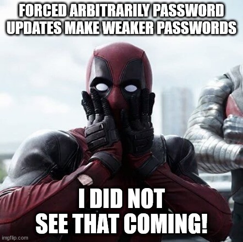 bad password policy, forced password updates, bad security.